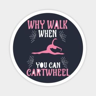 funny why walk when you can cartwheel Magnet